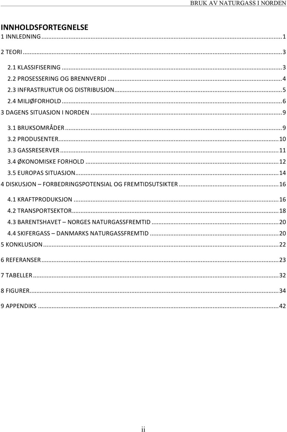 4 ØKONOMISKE FORHOLD... 12 3.5 EUROPAS SITUASJON... 14 4 DISKUSJON FORBEDRINGSPOTENSIAL OG FREMTIDSUTSIKTER... 16 4.1 KRAFTPRODUKSJON... 16 4.2 TRANSPORTSEKTOR.