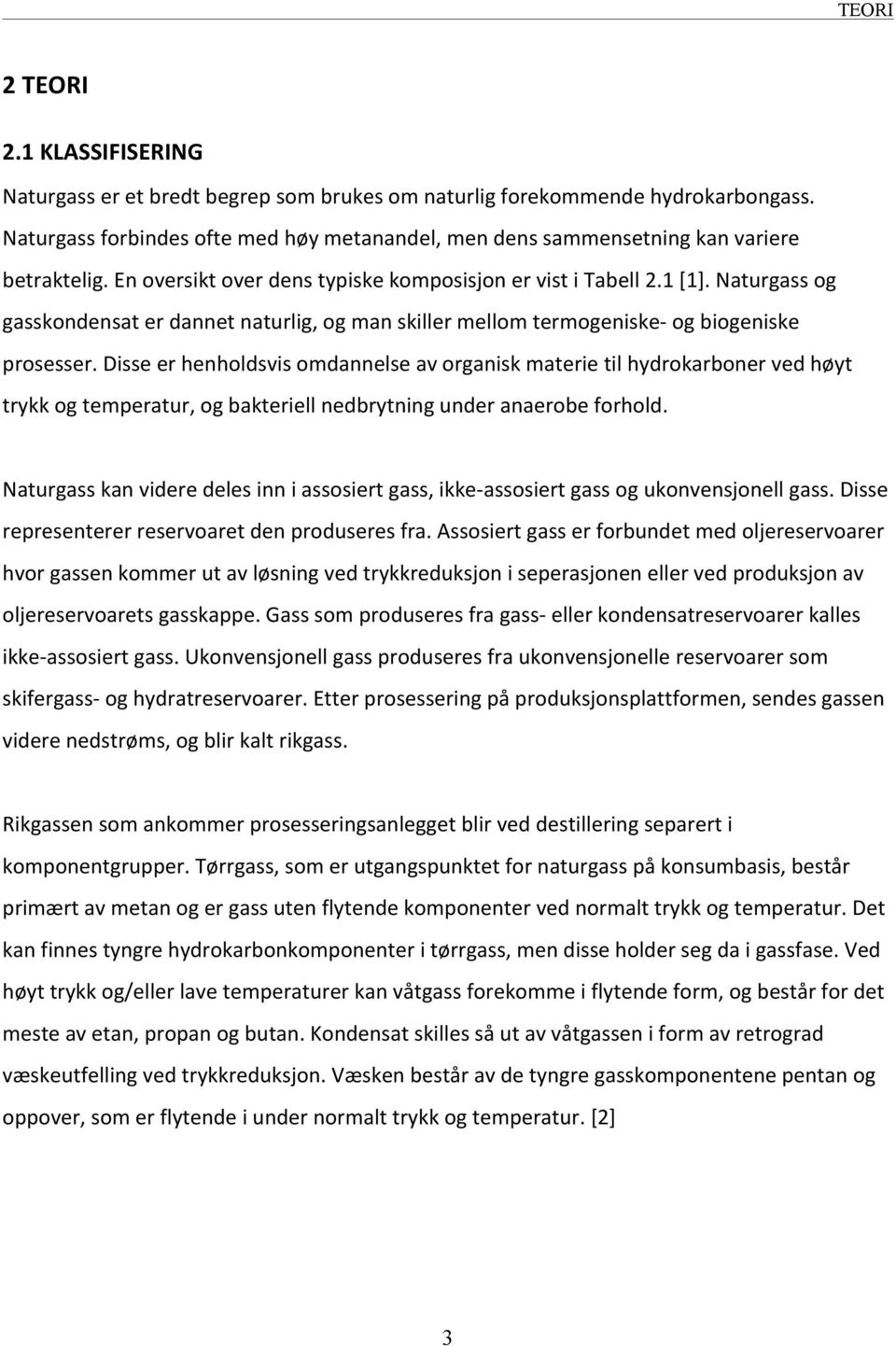 Naturgass og gasskondensat er dannet naturlig, og man skiller mellom termogeniske- og biogeniske prosesser.