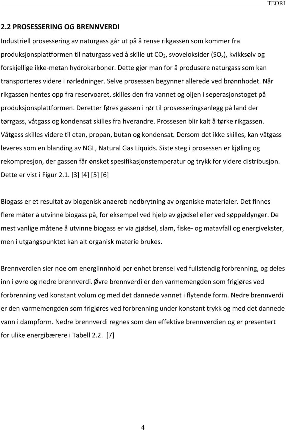 kvikksølv og forskjellige ikke- metan hydrokarboner. Dette gjør man for å produsere naturgass som kan transporteres videre i rørledninger. Selve prosessen begynner allerede ved brønnhodet.