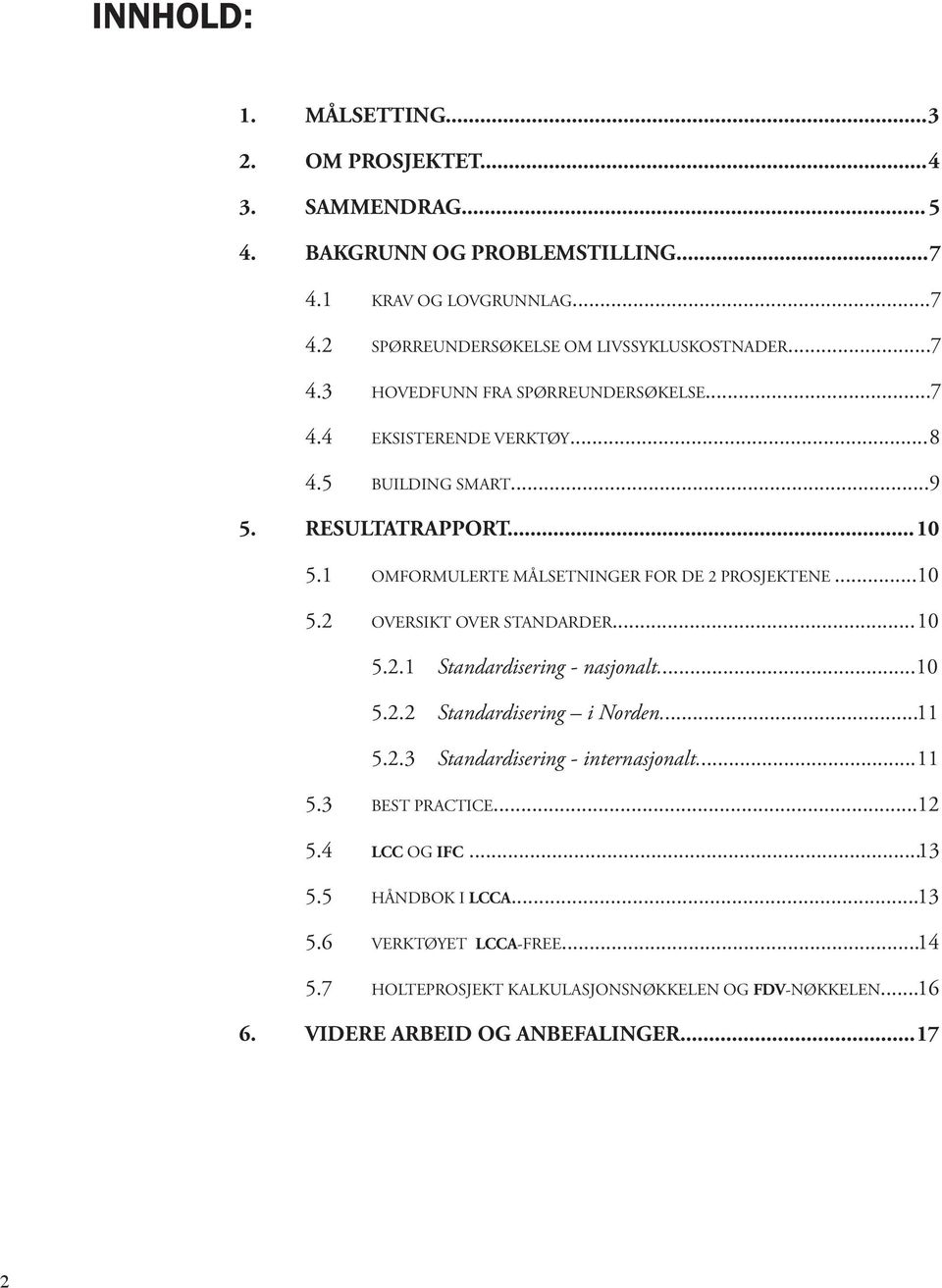 ..10 5.2 OVERSIKT OVER STANDARDER...10 5.2.1 Standardisering - nasjonalt...10 5.2.2 Standardisering i Norden...11 5.2.3 Standardisering - internasjonalt...11 5.3 BEST PRACTICE.