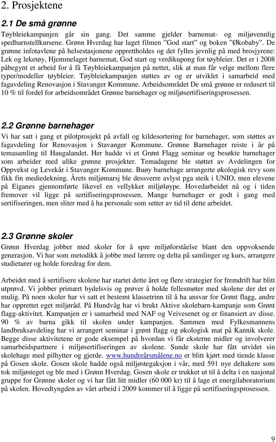 Det er i 2008 påbegynt et arbeid for å få Tøybleiekampanjen på nettet, slik at man får velge mellom flere typer/modeller tøybleier.