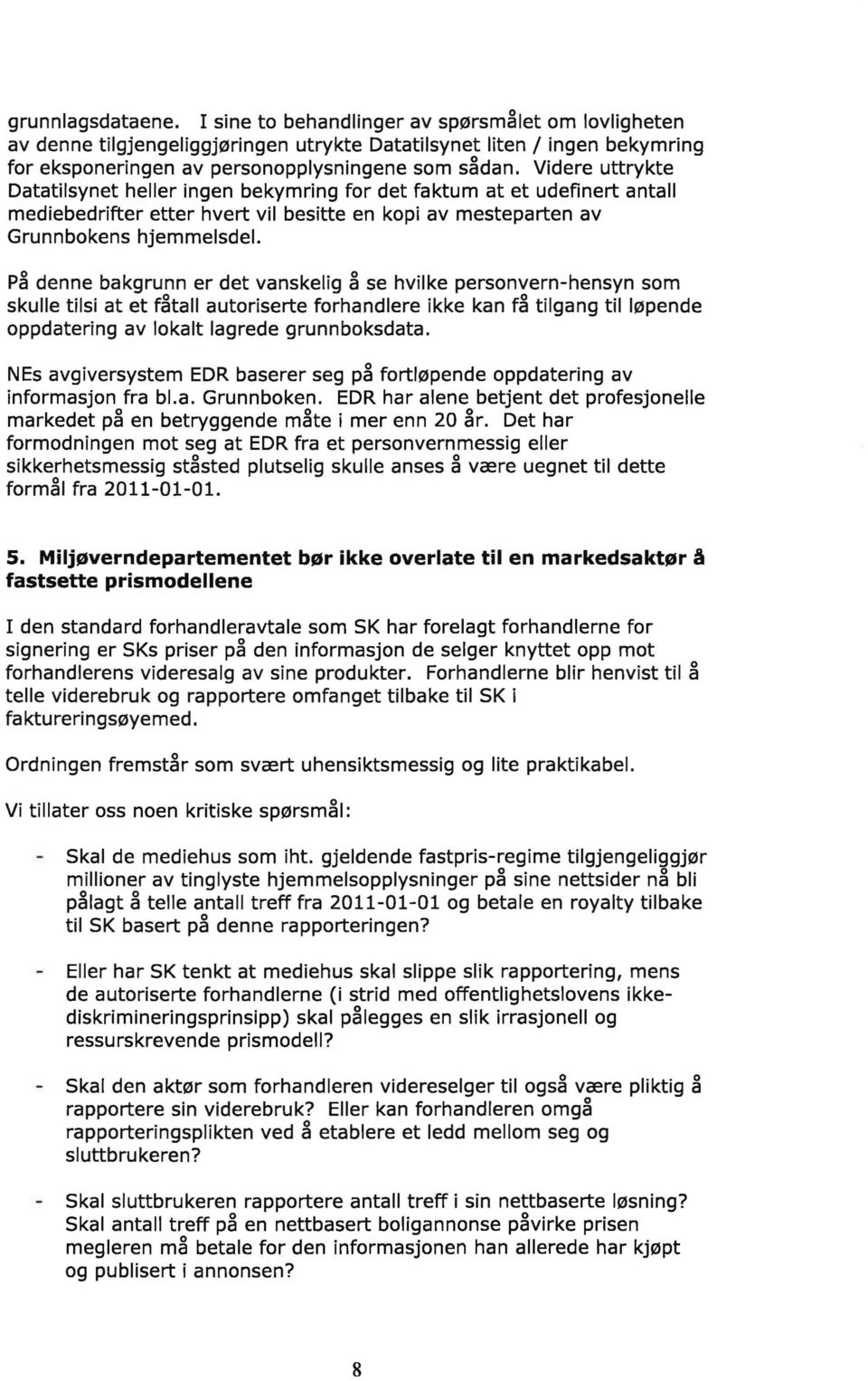 p~ denne bakgrunn er det vanskelig ~ se hvilke persnvern-hensyn sm skulle tilsi at et f~tall autriserte frhandlere ikke kan f~ tilgang til løpende ppdatering av lkalt lagrede grunnbksdata.