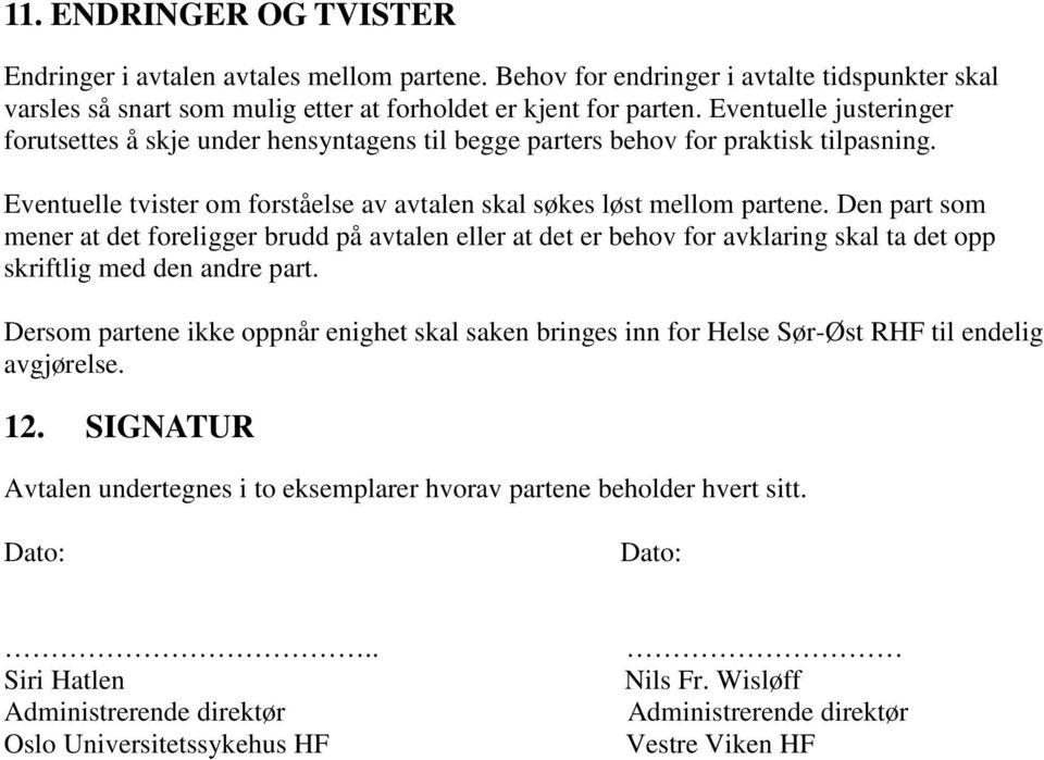 Den part som mener at det foreligger brudd på avtalen eller at det er behov for avklaring skal ta det opp skriftlig med den andre part.