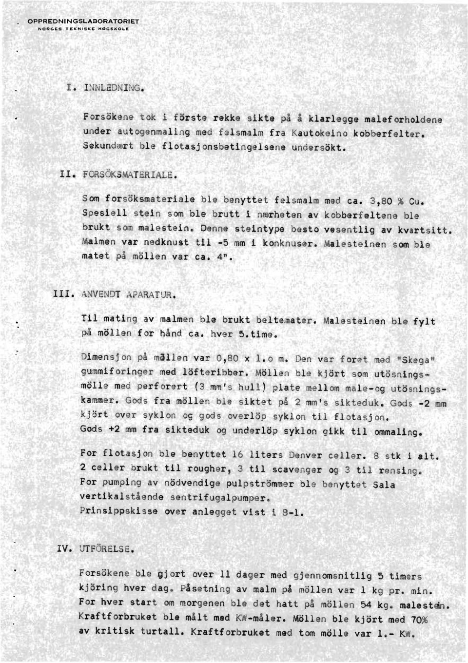 denne steintypebestovesentligav kvartsitt. Malmenvar nedknusttil -5 mm i konknuser.malesteinensom ble matetpå mållenvar ca. 4". ANVENDTAPARATUR. Til matingav malmenble bruktbeltemater.