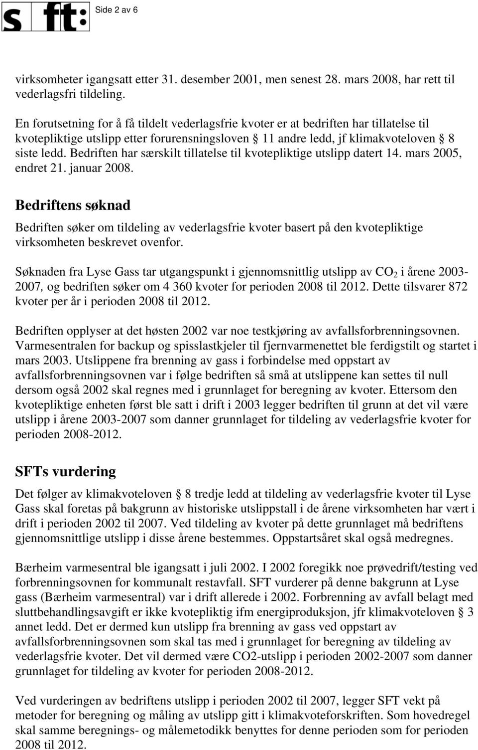 Bedriften har særskilt tillatelse til kvotepliktige utslipp datert 14. mars 2005, endret 21. januar 2008.