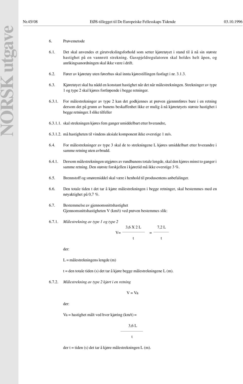 Gasspjeldregulatoren skal holdes helt åpen, og anrikingsanordningen skal ikke være i drift. 6.2. Fører av kjøretøy uten førerhus skal innta kjørestillingen fastlagt i nr. 3.