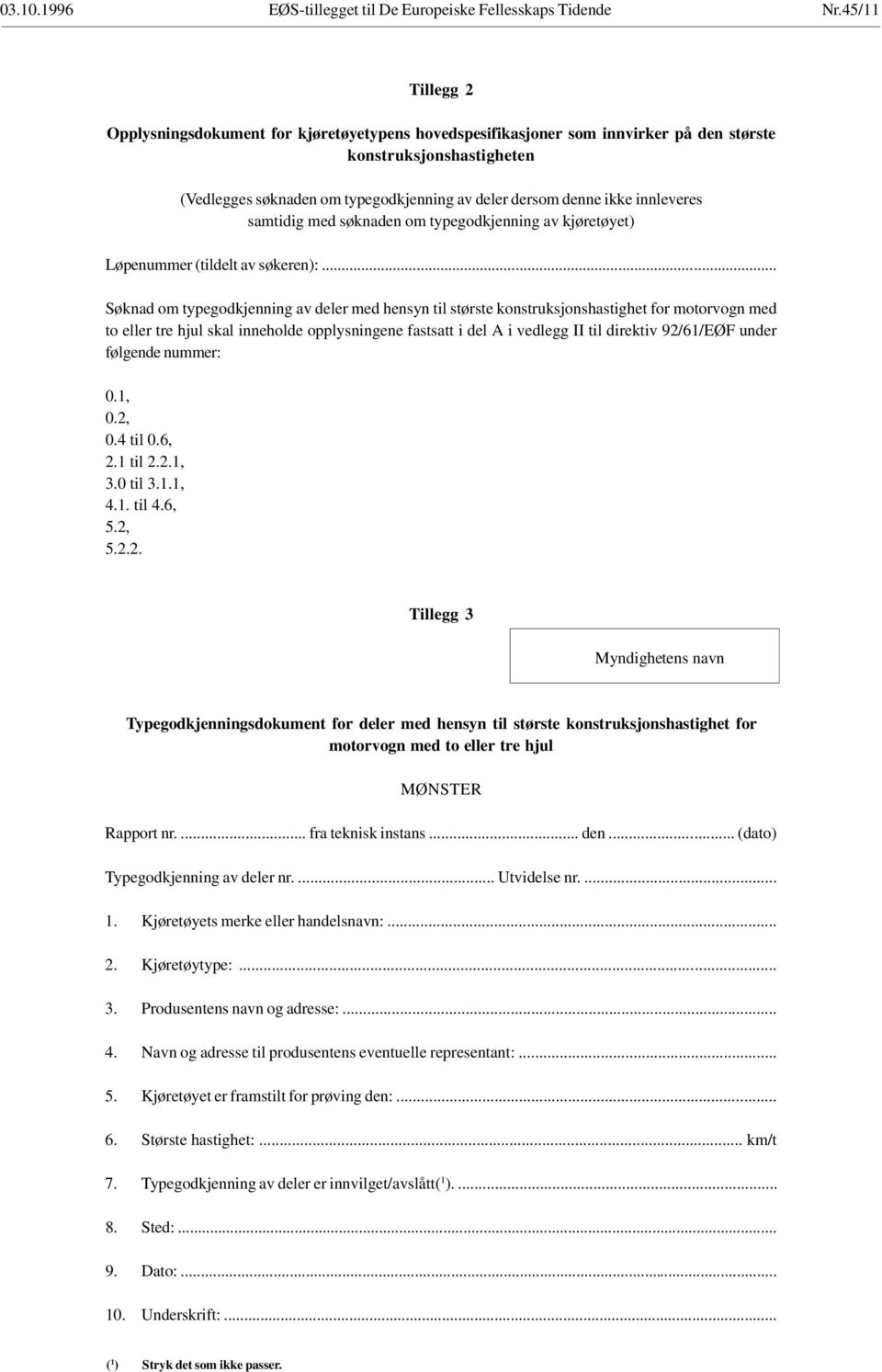 .. Søknad om typegodkjenning av deler med hensyn til største konstruksjonshastighet for motorvogn med to eller tre hjul skal inneholde opplysningene fastsatt i del A i vedlegg II til direktiv