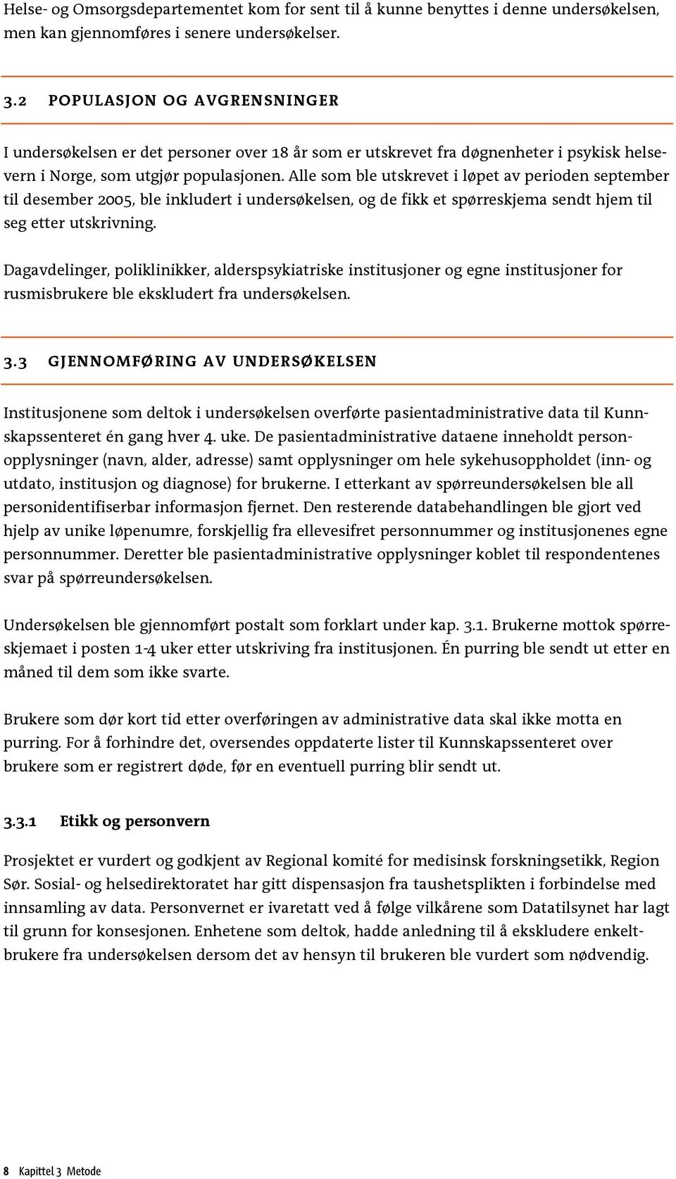 Alle som ble utskrevet i løpet av perioden september til desember 2005, ble inkludert i undersøkelsen, og de fikk et spørreskjema sendt hjem til seg etter utskrivning.