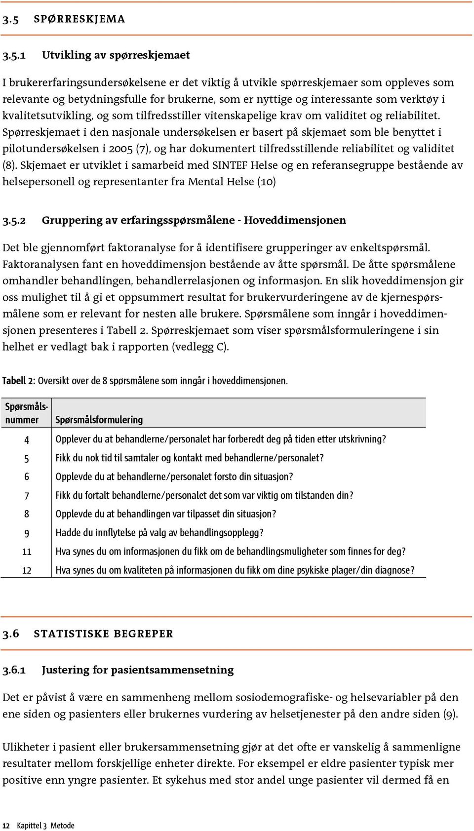 Spørreskjemaet i den nasjonale undersøkelsen er basert på skjemaet som ble benyttet i pilotundersøkelsen i 2005 (7), og har dokumentert tilfredsstillende reliabilitet og validitet (8).