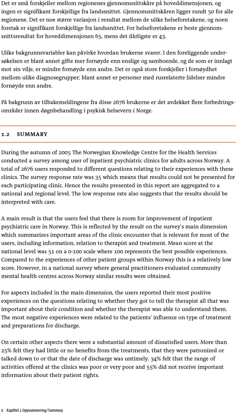 For helseforetakene er beste gjennomsnittsresultat for hoveddimensjonen 65, mens det dårligste er 43. Ulike bakgrunnsvariabler kan påvirke hvordan brukerne svarer.