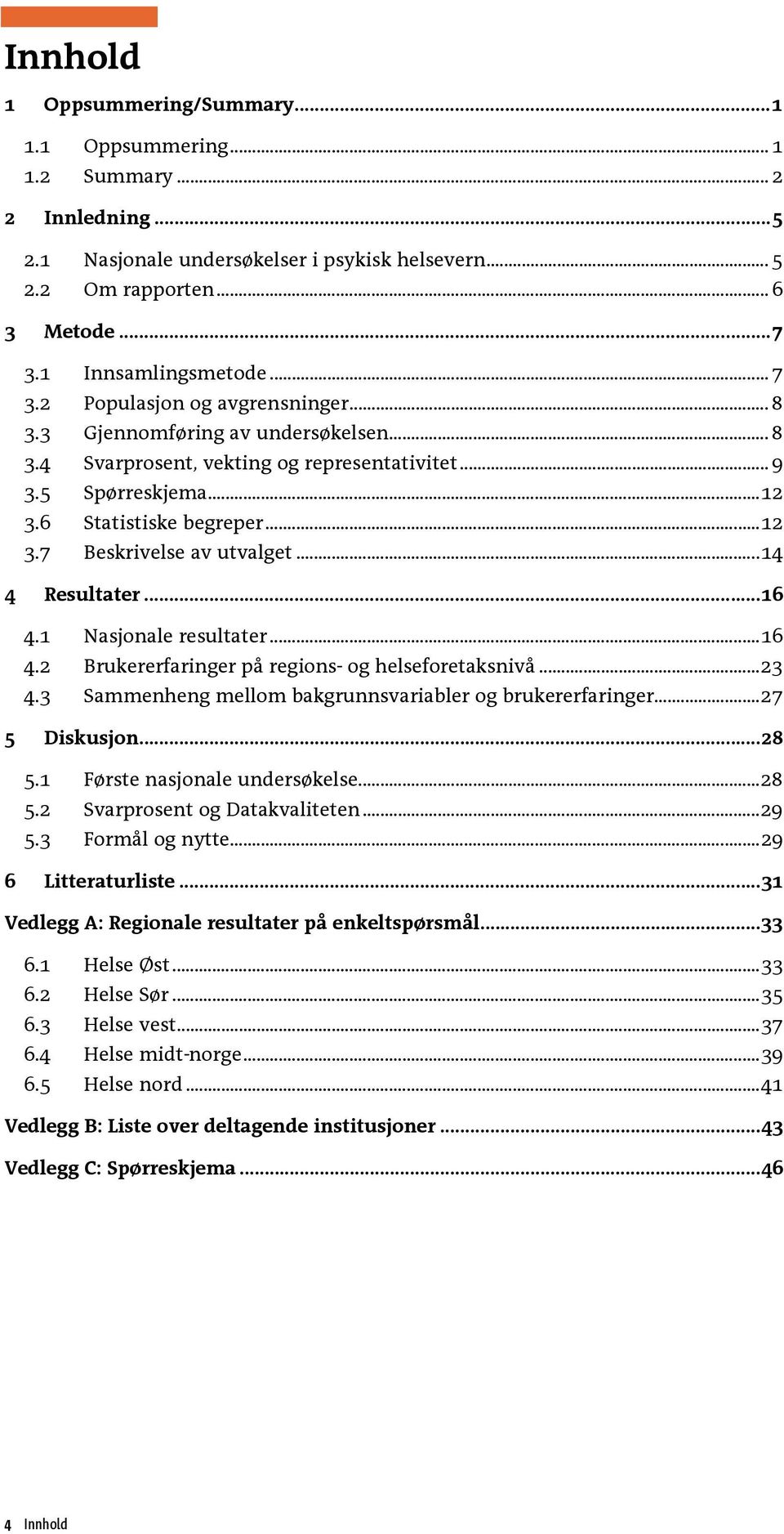 ..12 3.7 Beskrivelse av utvalget...14 4 Resultater...16 4.1 Nasjonale resultater...16 4.2 Brukererfaringer på regions- og helseforetaksnivå...23 4.