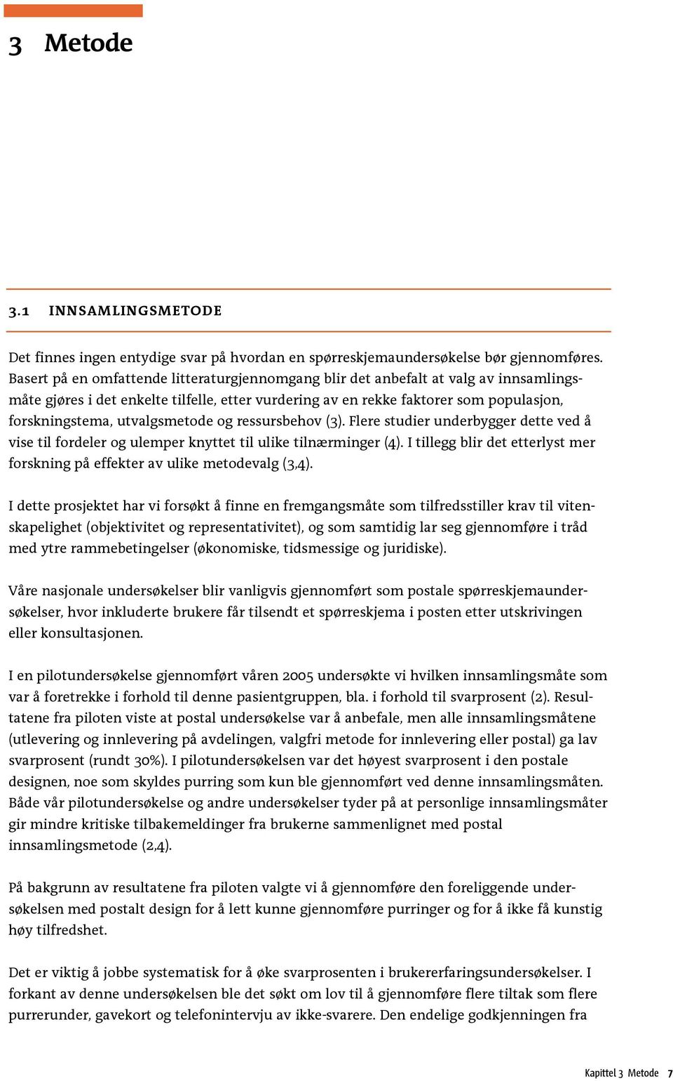 utvalgsmetode og ressursbehov (3). Flere studier underbygger dette ved å vise til fordeler og ulemper knyttet til ulike tilnærminger (4).