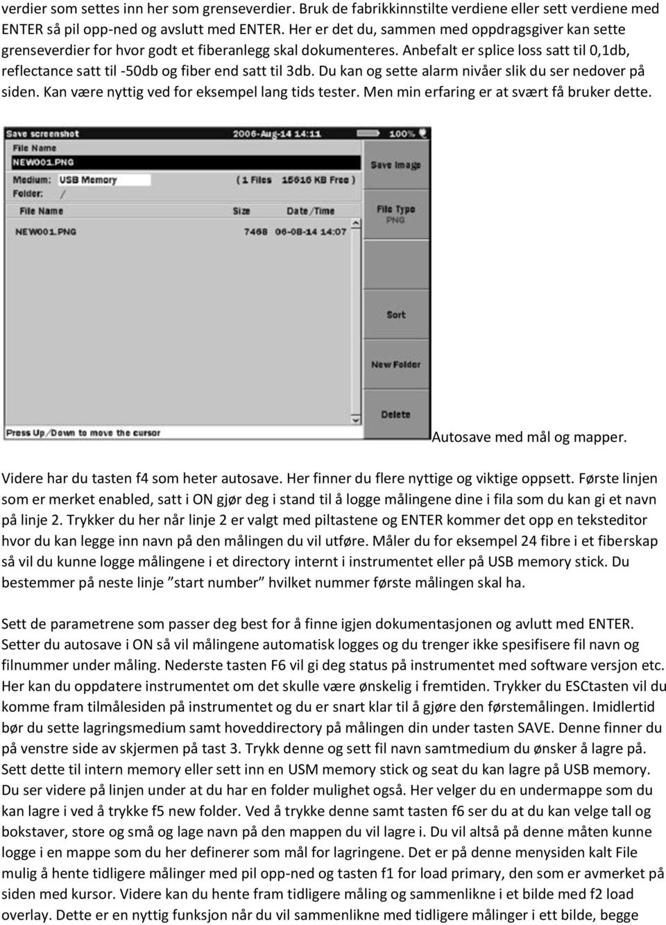 Anbefalt er splice loss satt til 0,1db, reflectance satt til -50db og fiber end satt til 3db. Du kan og sette alarm nivåer slik du ser nedover på siden.