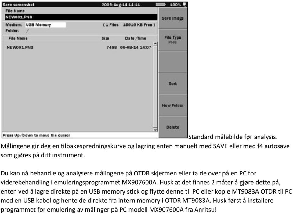 Du kan nå behandle og analysere målingene på OTDR skjermen eller ta de over på en PC for viderebehandling i emuleringsprogrammet MX907600A.