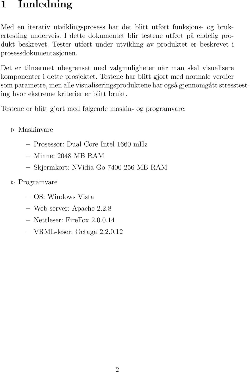 Testene har blitt gjort med normale verdier som parametre, men alle visualiseringsproduktene har også gjennomgått stresstesting hvor ekstreme kriterier er blitt brukt.