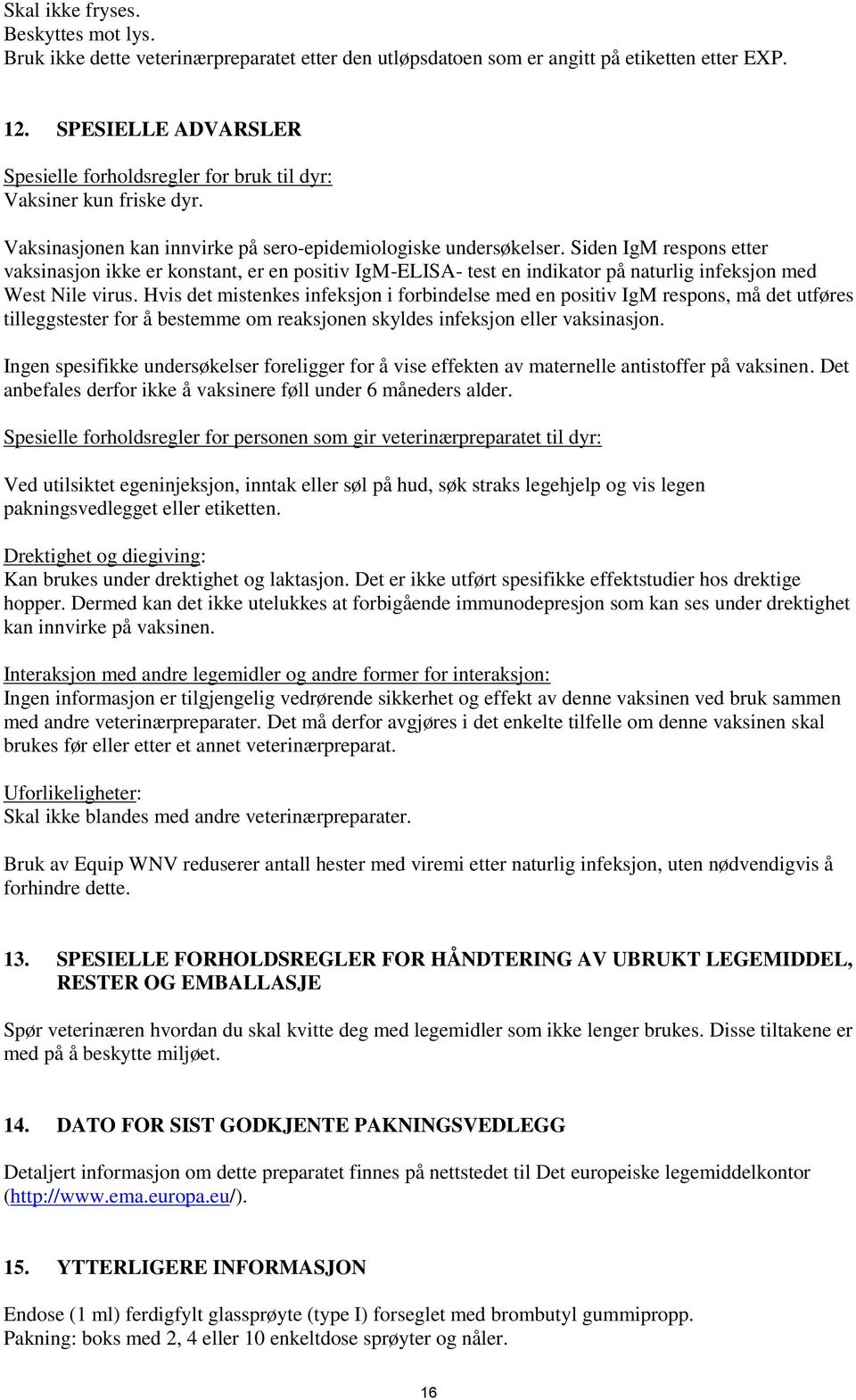 Siden IgM respons etter vaksinasjon ikke er konstant, er en positiv IgM-ELISA- test en indikator på naturlig infeksjon med West Nile virus.