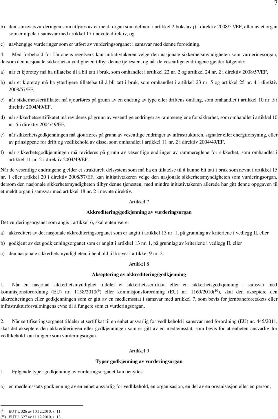 Med forbehold for Unionens regelverk kan initiativtakeren velge den nasjonale sikkerhetsmyndigheten som vurderingsorgan, dersom den nasjonale sikkerhetsmyndigheten tilbyr denne tjenesten, og når de