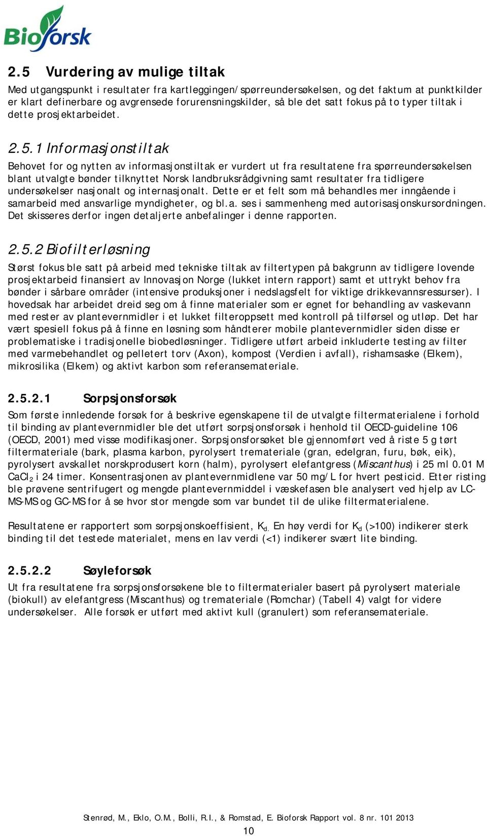 1 Informasjonstiltak Behovet for og nytten av informasjonstiltak er vurdert ut fra resultatene fra spørreundersøkelsen blant utvalgte bønder tilknyttet Norsk landbruksrådgivning samt resultater fra