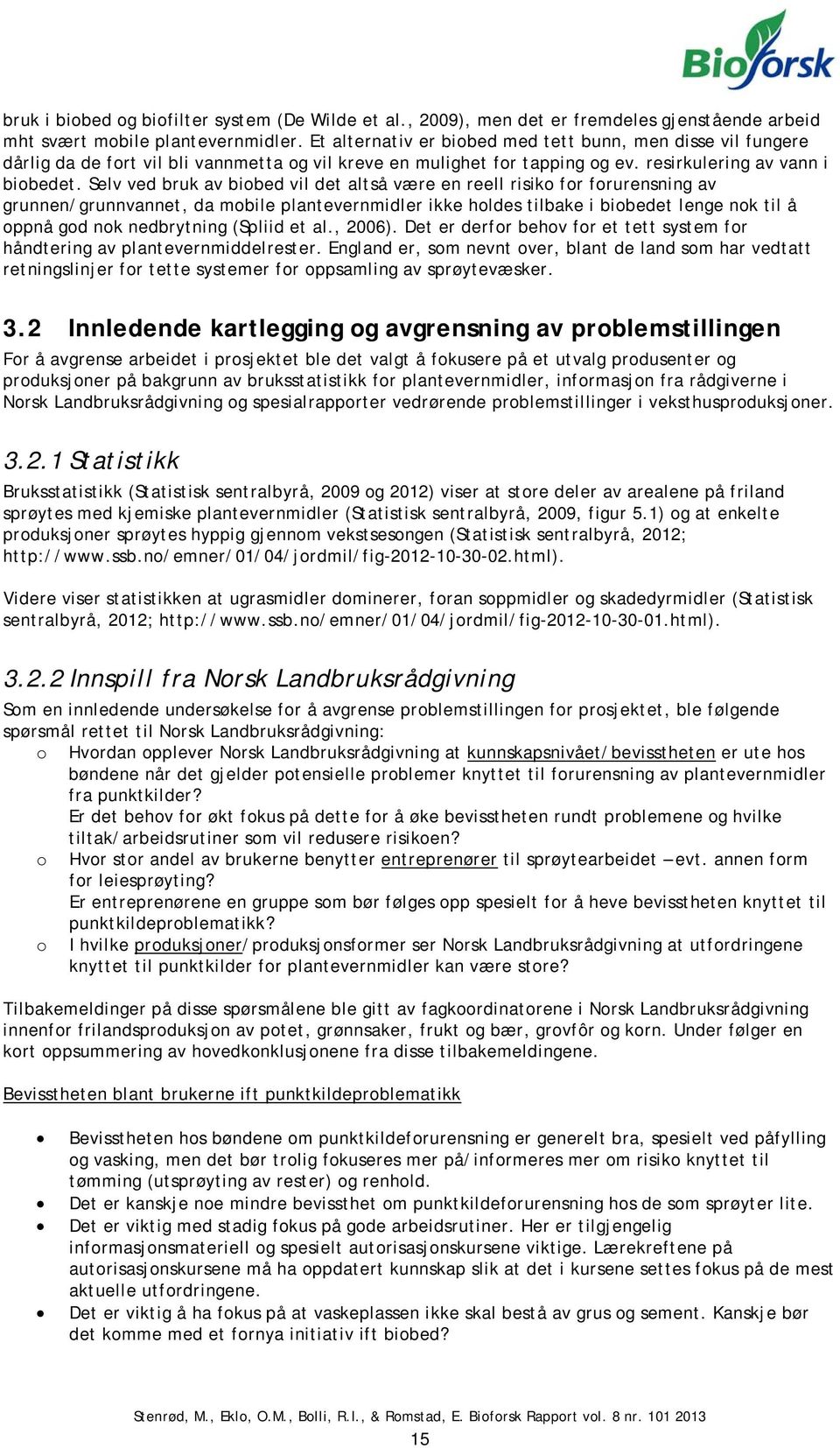 Selv ved bruk av biobed vil det altså være en reell risiko for forurensning av grunnen/grunnvannet, da mobile plantevernmidler ikke holdes tilbake i biobedet lenge nok til å oppnå god nok nedbrytning