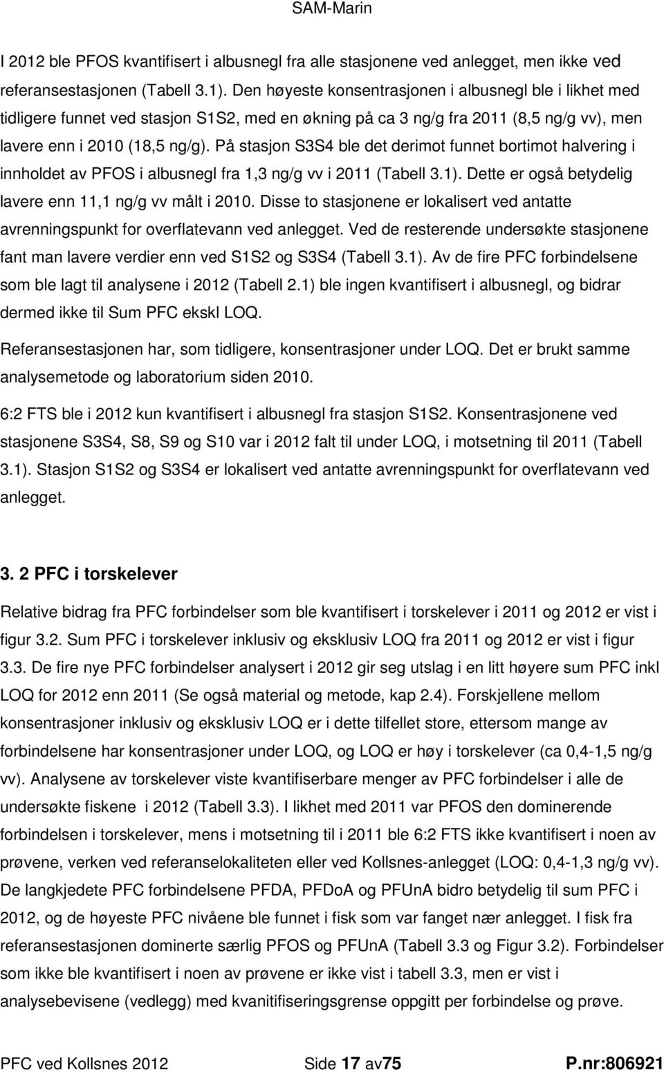 På stasjon S3S4 ble det derimot funnet bortimot halvering i innholdet av PFOS i albusnegl fra 1,3 ng/g vv i 2011 (Tabell 3.1). Dette er også betydelig lavere enn 11,1 ng/g vv målt i 2010.