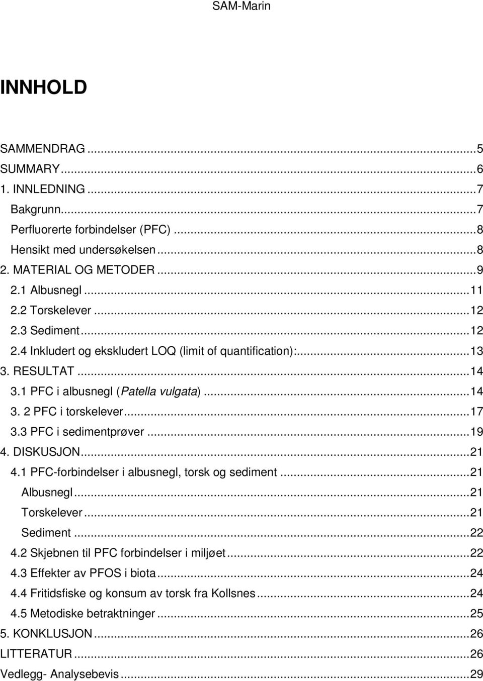 3 PFC i sedimentprøver... 19 4. DISKUSJON... 21 4.1 PFC-forbindelser i albusnegl, torsk og sediment... 21 Albusnegl... 21 Torskelever... 21 Sediment... 22 4.