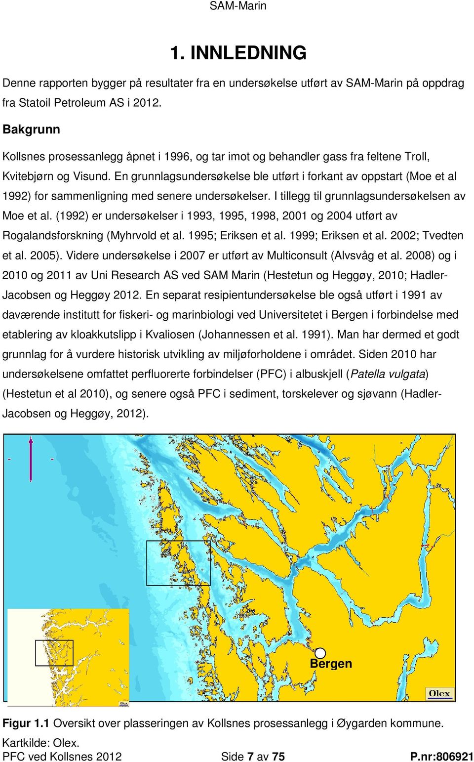 En grunnlagsundersøkelse ble utført i forkant av oppstart (Moe et al 1992) for sammenligning med senere undersøkelser. I tillegg til grunnlagsundersøkelsen av Moe et al.