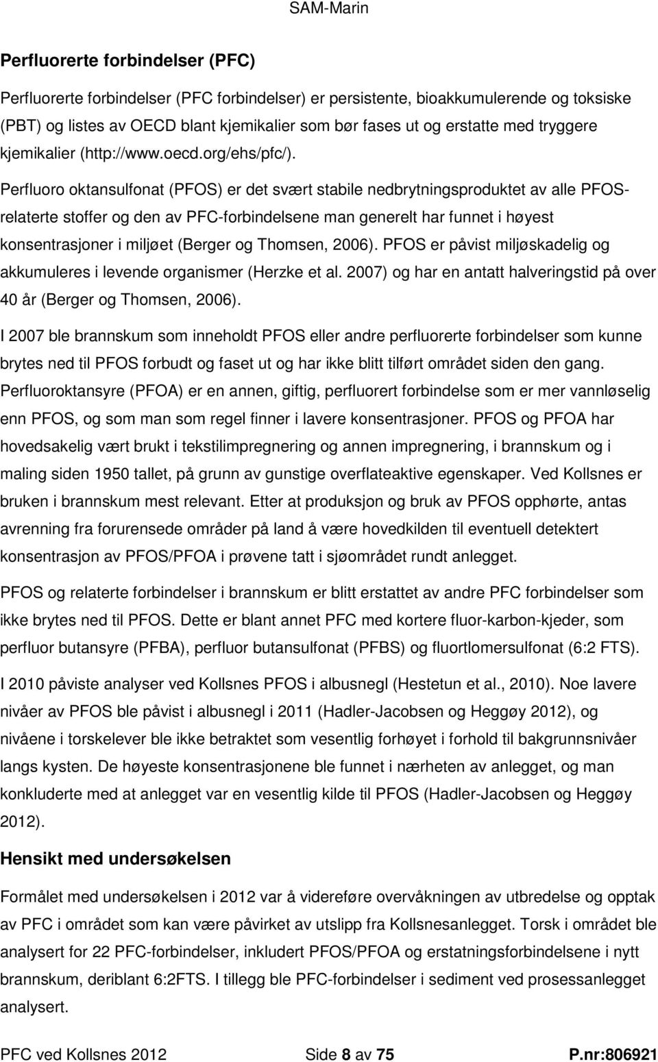 Perfluoro oktansulfonat (PFOS) er det svært stabile nedbrytningsproduktet av alle PFOSrelaterte stoffer og den av PFC-forbindelsene man generelt har funnet i høyest konsentrasjoner i miljøet (Berger