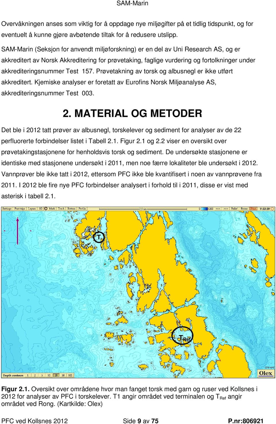 Test 157. Prøvetakning av torsk og albusnegl er ikke utført akkreditert. Kjemiske analyser er foretatt av Eurofins Norsk Miljøanalyse AS, akkrediteringsnummer Test 003. 2.