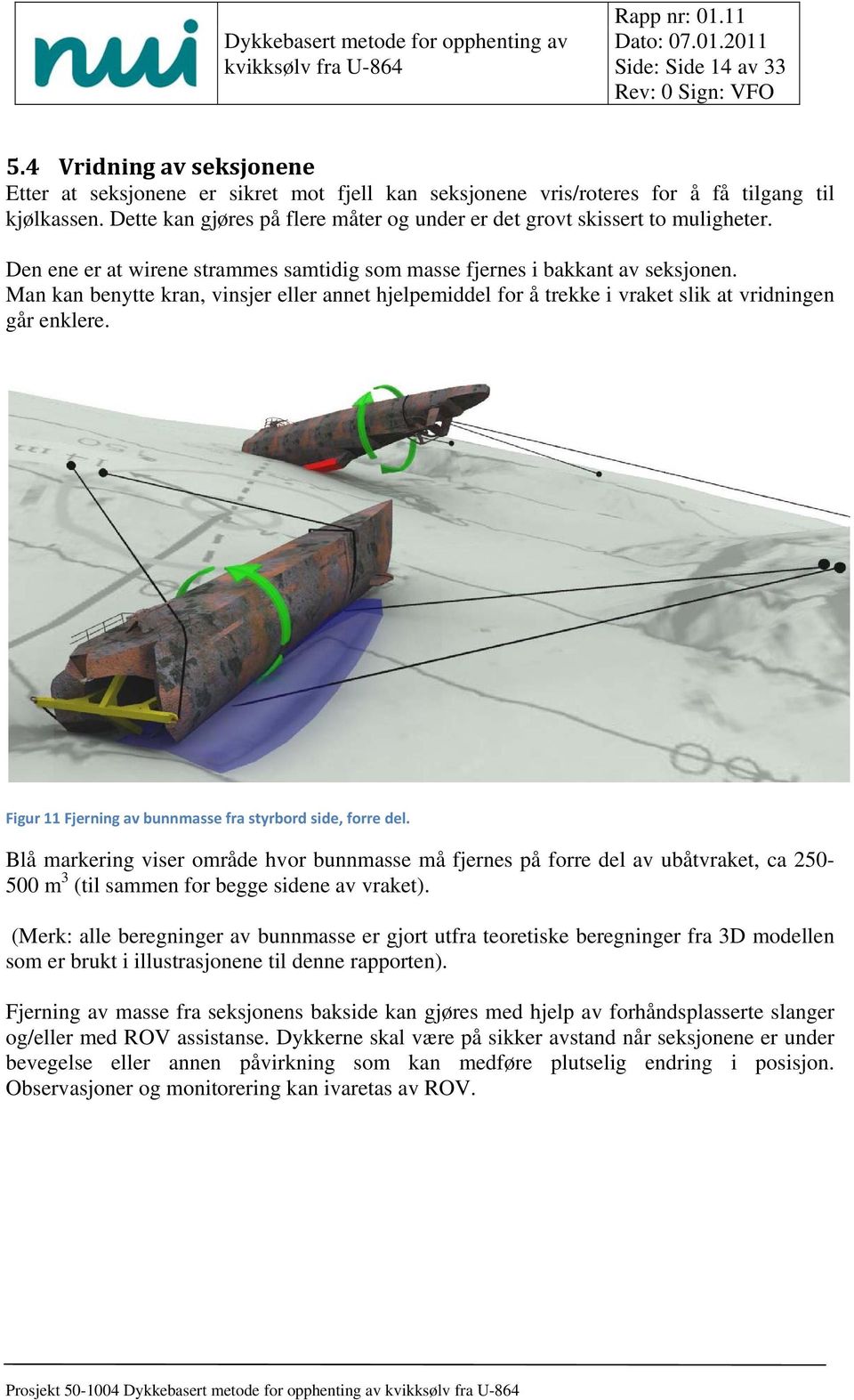 Man kan benytte kran, vinsjer eller annet hjelpemiddel for å trekke i vraket slik at vridningen går enklere. Figur 11 Fjerning av bunnmasse fra styrbord side, forre del.