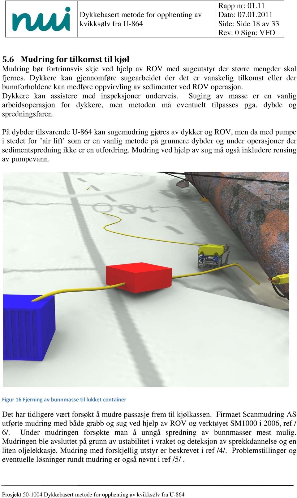 Suging av masse er en vanlig arbeidsoperasjon for dykkere, men metoden må eventuelt tilpasses pga. dybde og spredningsfaren.