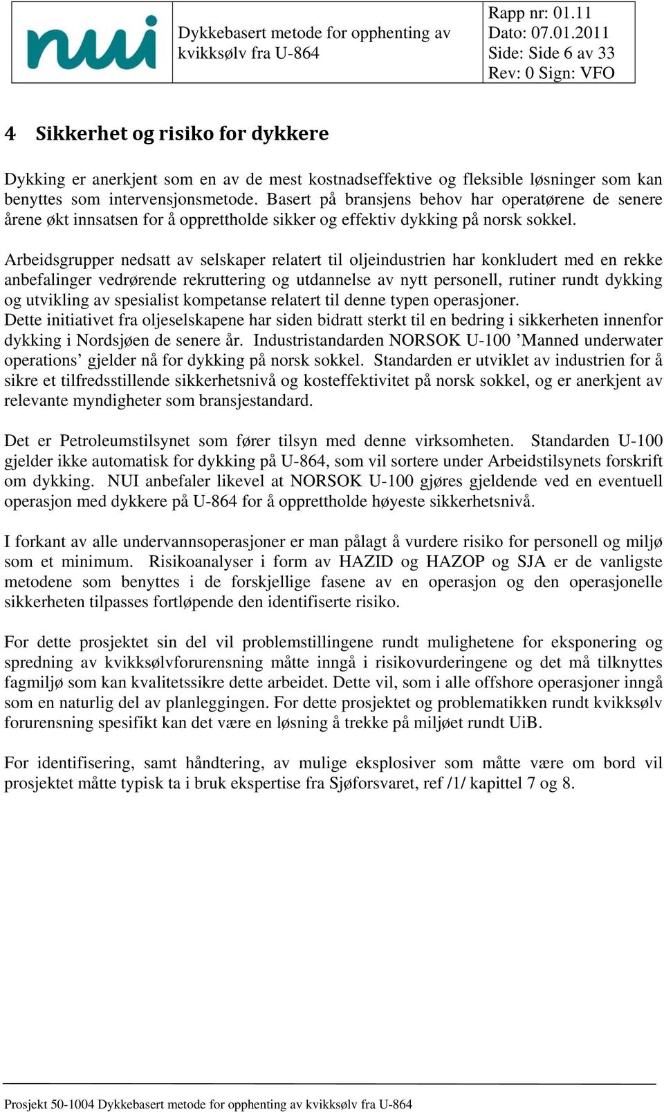 Arbeidsgrupper nedsatt av selskaper relatert til oljeindustrien har konkludert med en rekke anbefalinger vedrørende rekruttering og utdannelse av nytt personell, rutiner rundt dykking og utvikling av