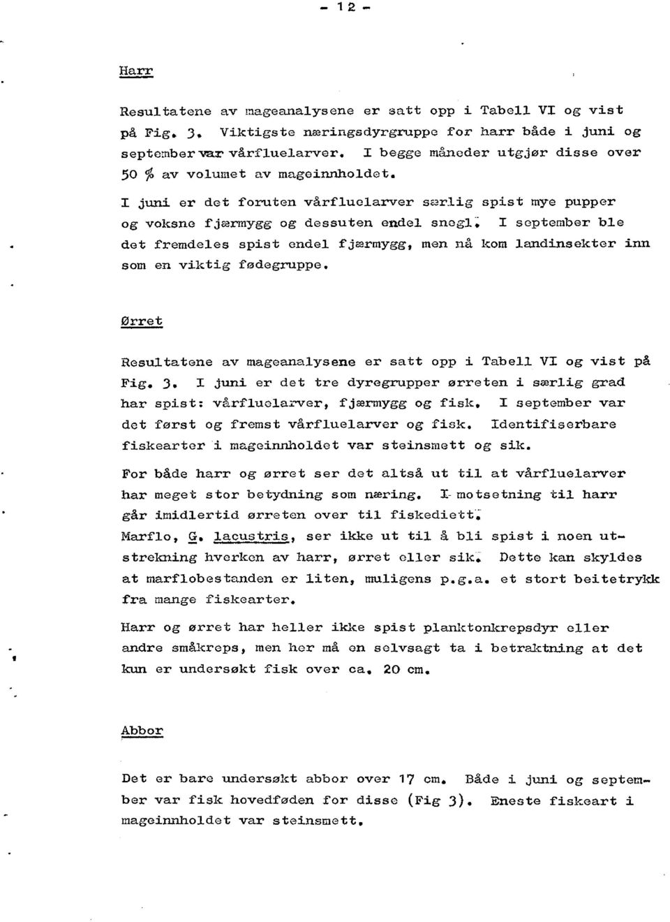 september ble det fremdeles spist endel fjærmygg, men nå kom landinsekter inn som en viktig fødegruppe. Ørret Resultatene av mageanalysene er satt opp i Tabell V og vist på Fig. 3.