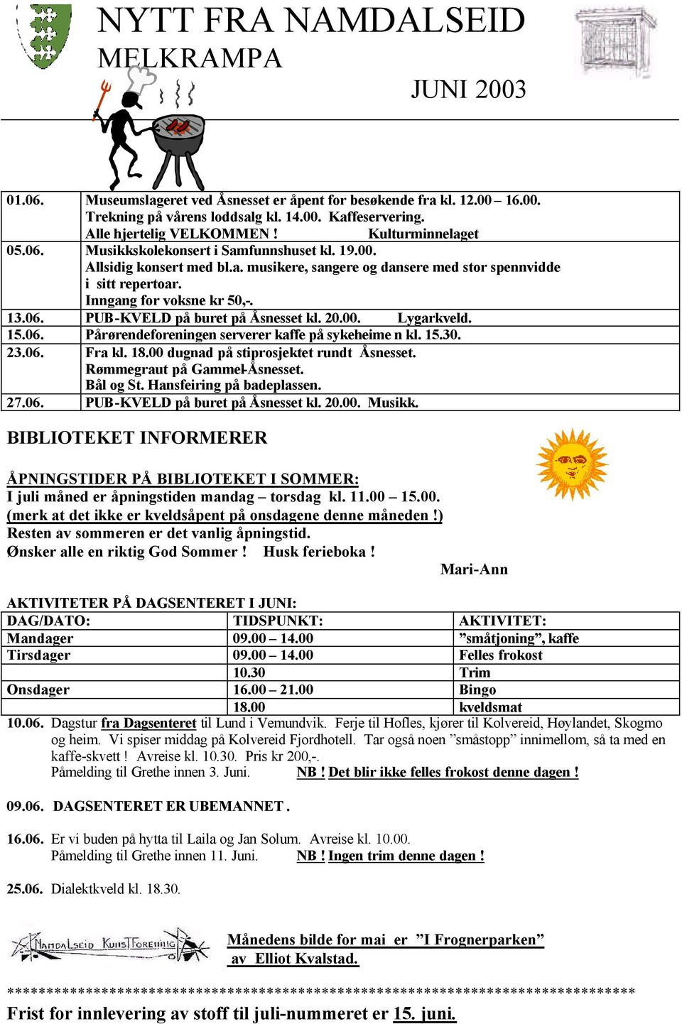 20.00. Lygarkveld. 15.06. Pårørendeforeningen serverer kaffe på sykeheime n kl. 15.30. 23.06. Fra kl. 18.00 dugnad på stiprosjektet rundt Åsnesset. Rømmegraut på Gammel-Åsnesset. Bål og St.