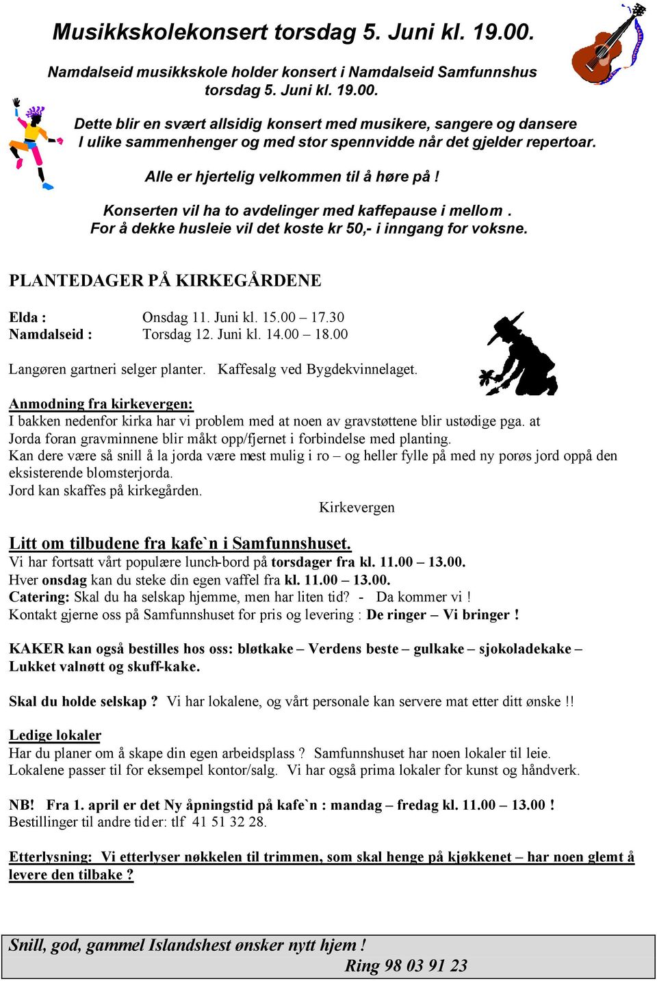 PLANTEDAGER PÅ KIRKEGÅRDENE Elda : Onsdag 11. Juni kl. 15.00 17.30 Namdalseid : Torsdag 12. Juni kl. 14.00 18.00 Langøren gartneri selger planter. Kaffesalg ved Bygdekvinnelaget.