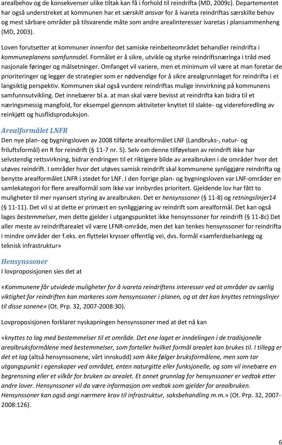 plansammenheng (MD, 2003). Loven forutsetter at kommuner innenfor det samiske reinbeiteområdet behandler reindrifta i kommuneplanens samfunnsdel.