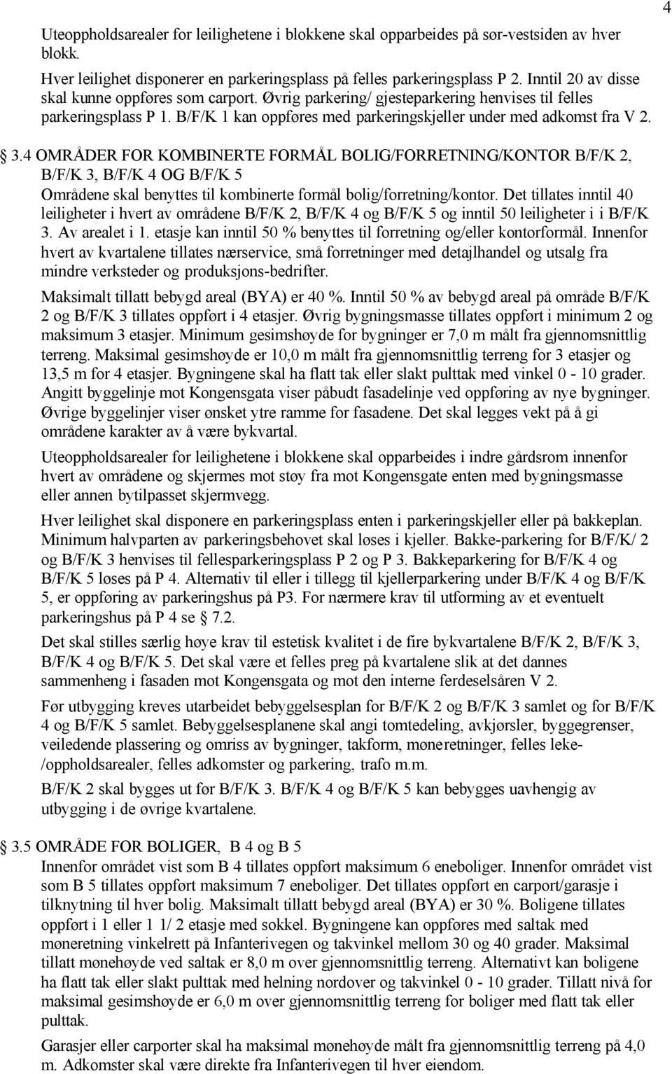 4 OMRÅDER FOR KOMBINERTE FORMÅL BOLIG/FORRETNING/KONTOR B/F/K 2, B/F/K 3, B/F/K 4 OG B/F/K 5 Områdene skal benyttes til kombinerte formål bolig/forretning/kontor.