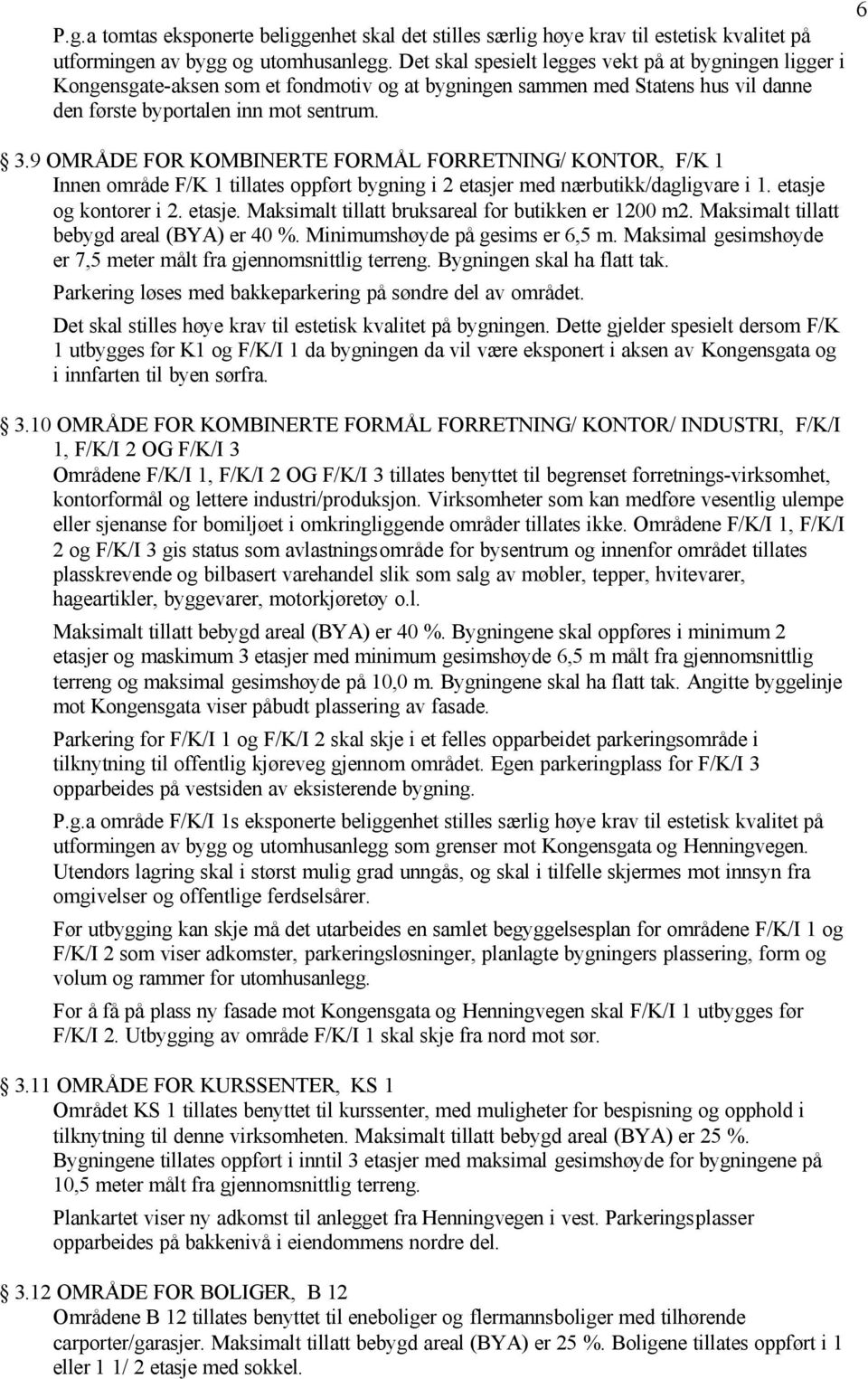 9 OMRÅDE FOR KOMBINERTE FORMÅL FORRETNING/ KONTOR, F/K 1 Innen område F/K 1 tillates oppført bygning i 2 etasjer med nærbutikk/dagligvare i 1. etasje og kontorer i 2. etasje. Maksimalt tillatt bruksareal for butikken er 1200 m2.