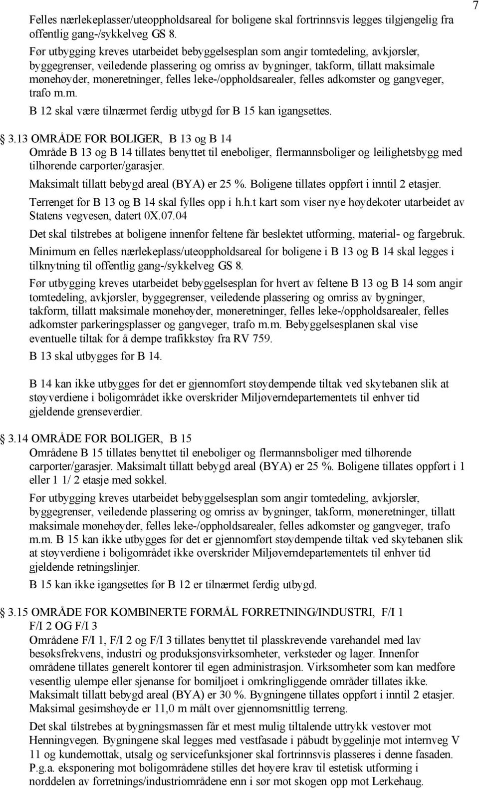 felles leke-/oppholdsarealer, felles adkomster og gangveger, trafo m.m. B 12 skal være tilnærmet ferdig utbygd før B 15 kan igangsettes. 7 3.