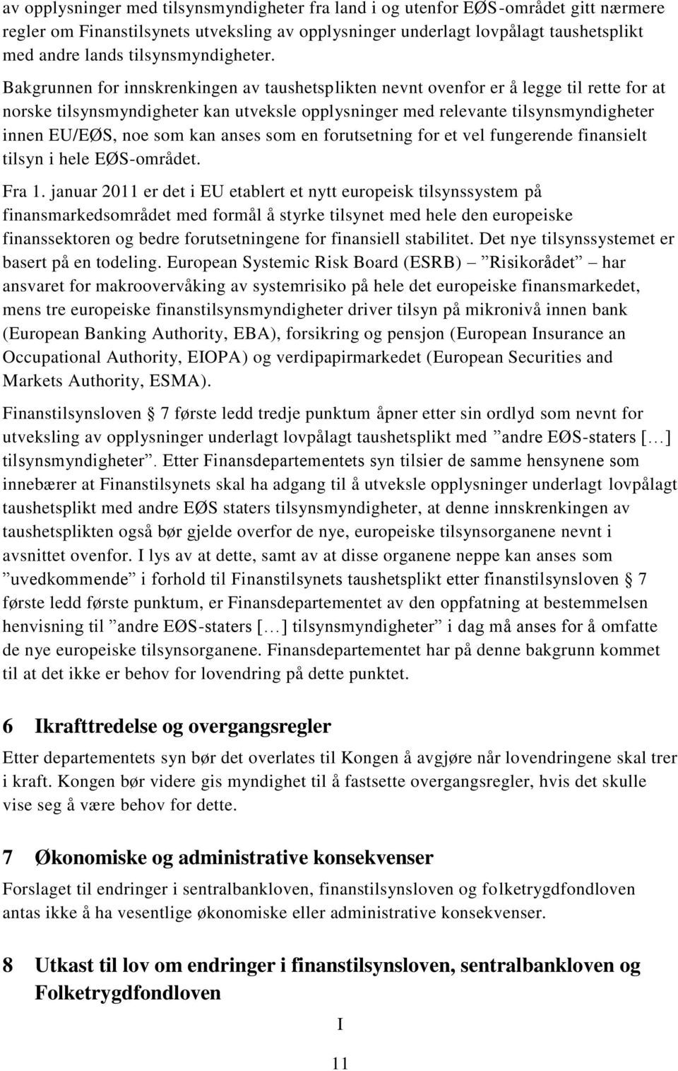 Bakgrunnen for innskrenkingen av taushetsplikten nevnt ovenfor er å legge til rette for at norske tilsynsmyndigheter kan utveksle opplysninger med relevante tilsynsmyndigheter innen EU/EØS, noe som