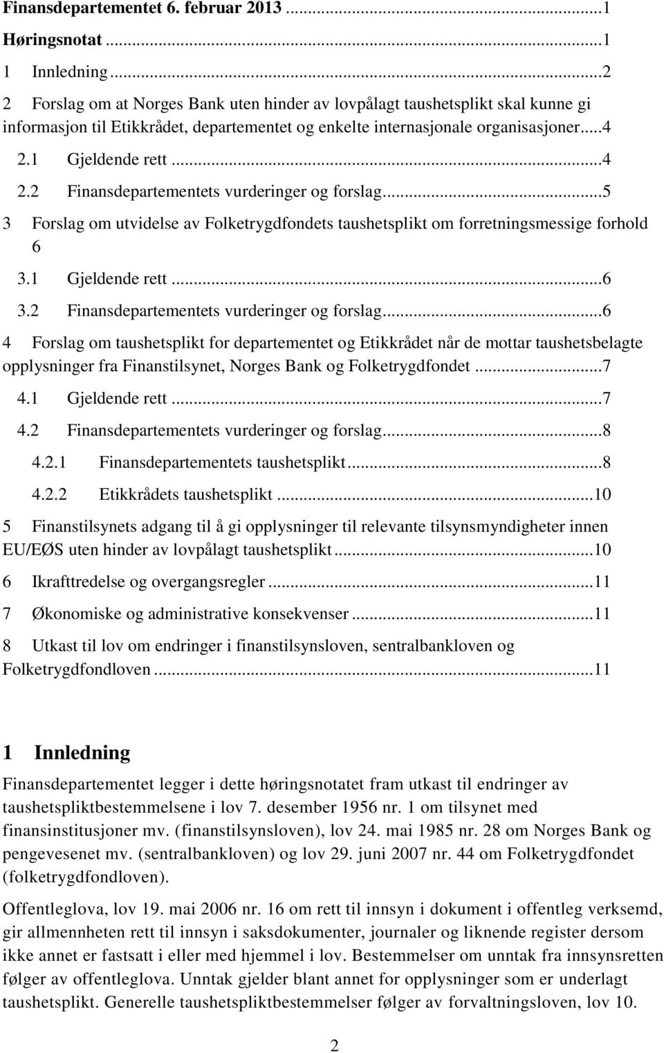 1 Gjeldende rett... 4 2.2 Finansdepartementets vurderinger og forslag... 5 3 Forslag om utvidelse av Folketrygdfondets taushetsplikt om forretningsmessige forhold 6 3.