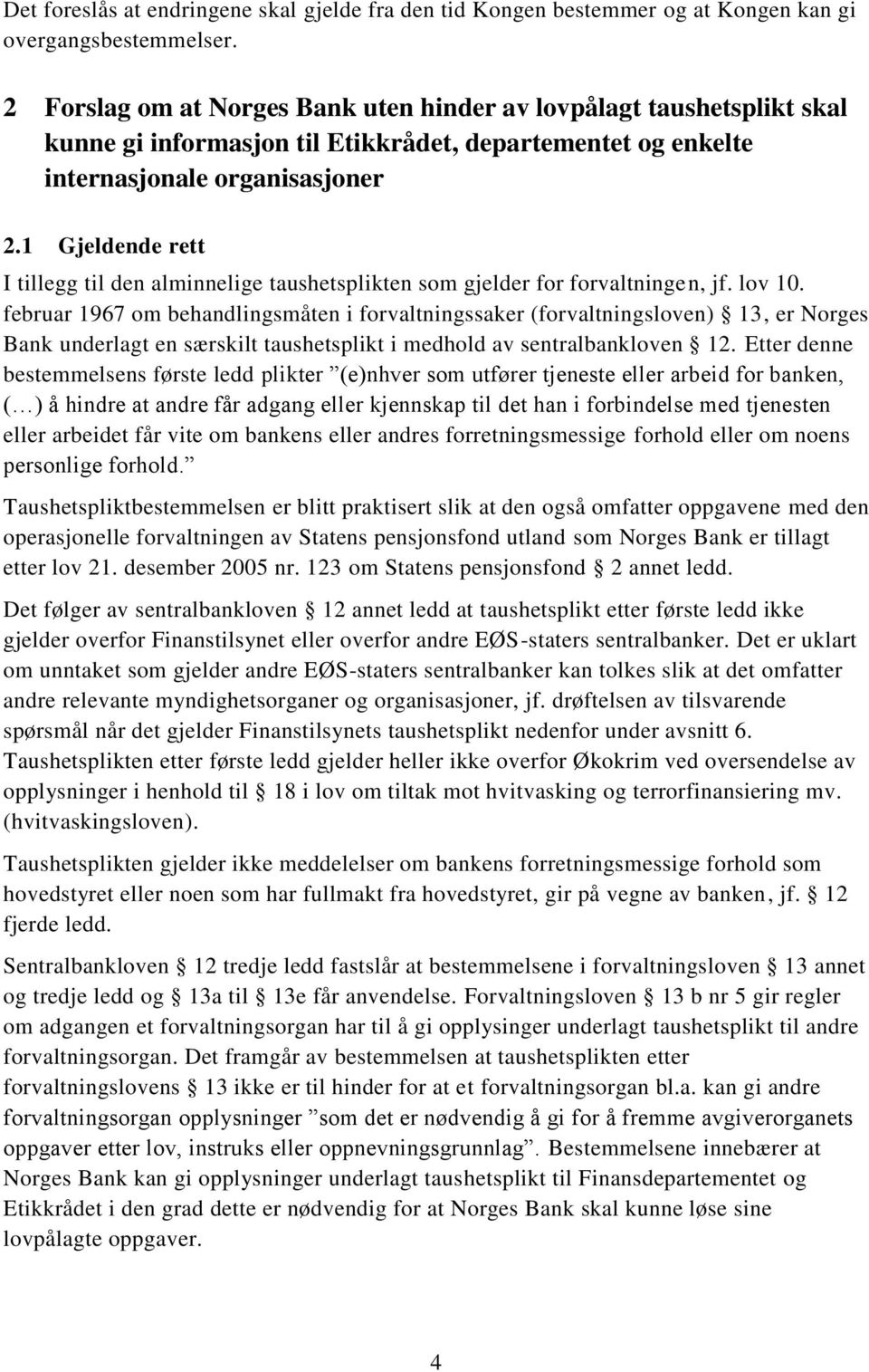 1 Gjeldende rett I tillegg til den alminnelige taushetsplikten som gjelder for forvaltningen, jf. lov 10.