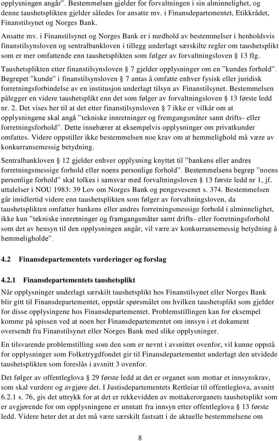 i Finanstilsynet og Norges Bank er i medhold av bestemmelser i henholdsvis finanstilsynsloven og sentralbankloven i tillegg underlagt særskilte regler om taushetsplikt som er mer omfattende enn