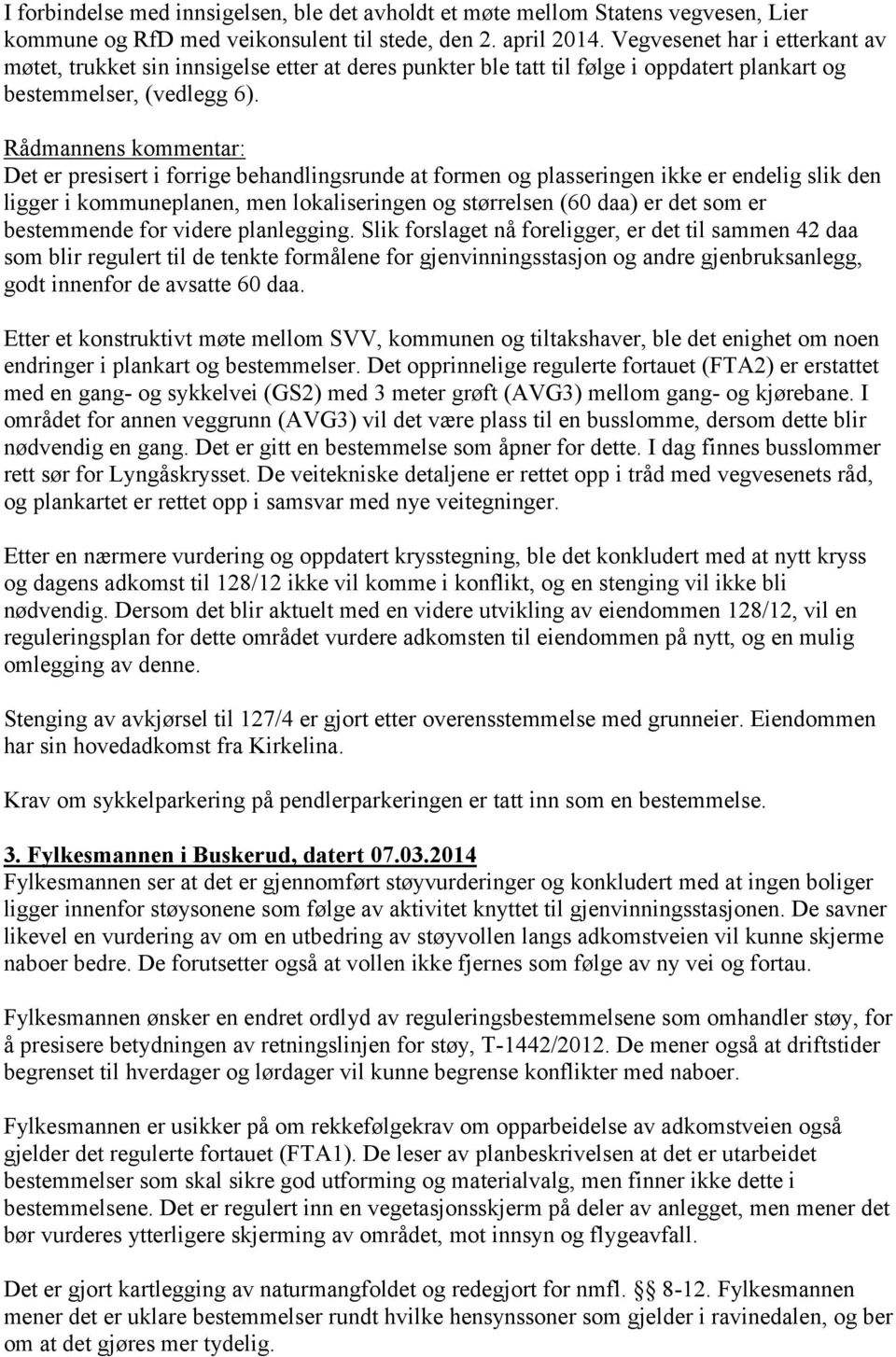 Rådmannens kommentar: Det er presisert i forrige behandlingsrunde at formen og plasseringen ikke er endelig slik den ligger i kommuneplanen, men lokaliseringen og størrelsen (60 daa) er det som er