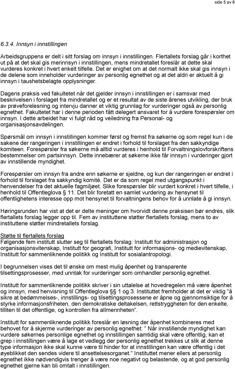 Det er enighet om at det normalt ikke skal gis innsyn i de delene som inneholder vurderinger av personlig egnethet og at det aldri er aktuelt å gi innsyn i taushetsbelagte opplysninger.