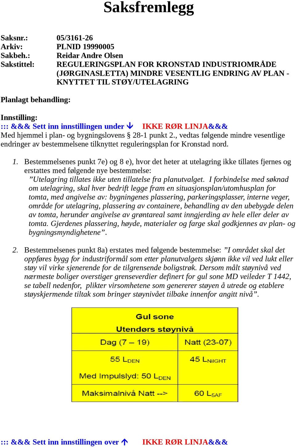 Sett inn innstillingen under IKKE RØR LINJA&&& Med hjemmel i plan- og bygningslovens 28-1 punkt 2.