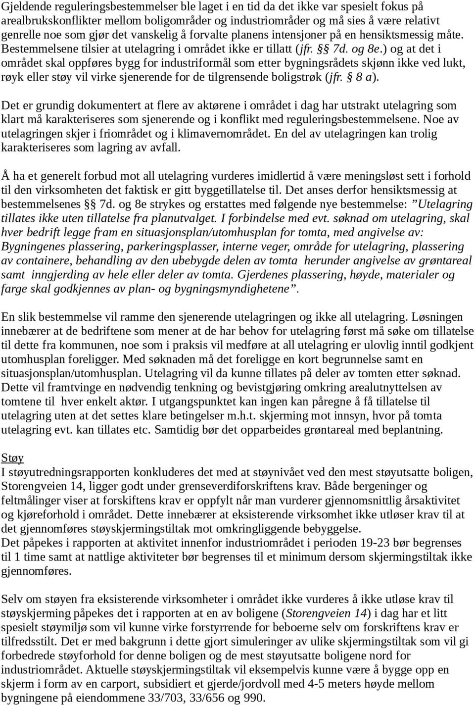 ) og at det i området skal oppføres bygg for industriformål som etter bygningsrådets skjønn ikke ved lukt, røyk eller støy vil virke sjenerende for de tilgrensende boligstrøk (jfr. 8 a).