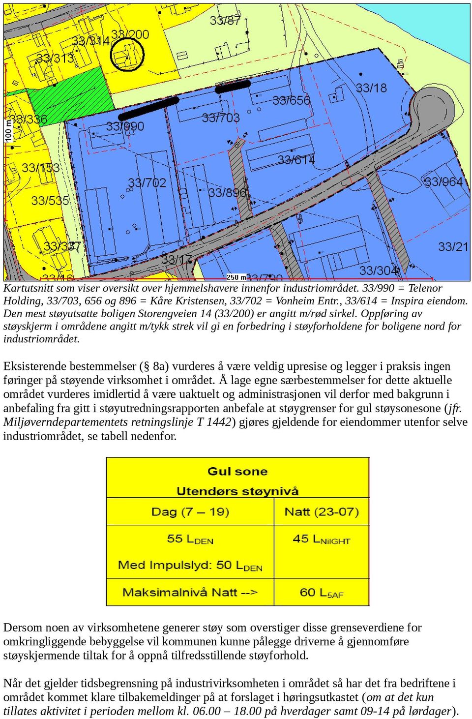 Oppføring av støyskjerm i områdene angitt m/tykk strek vil gi en forbedring i støyforholdene for boligene nord for industriområdet.