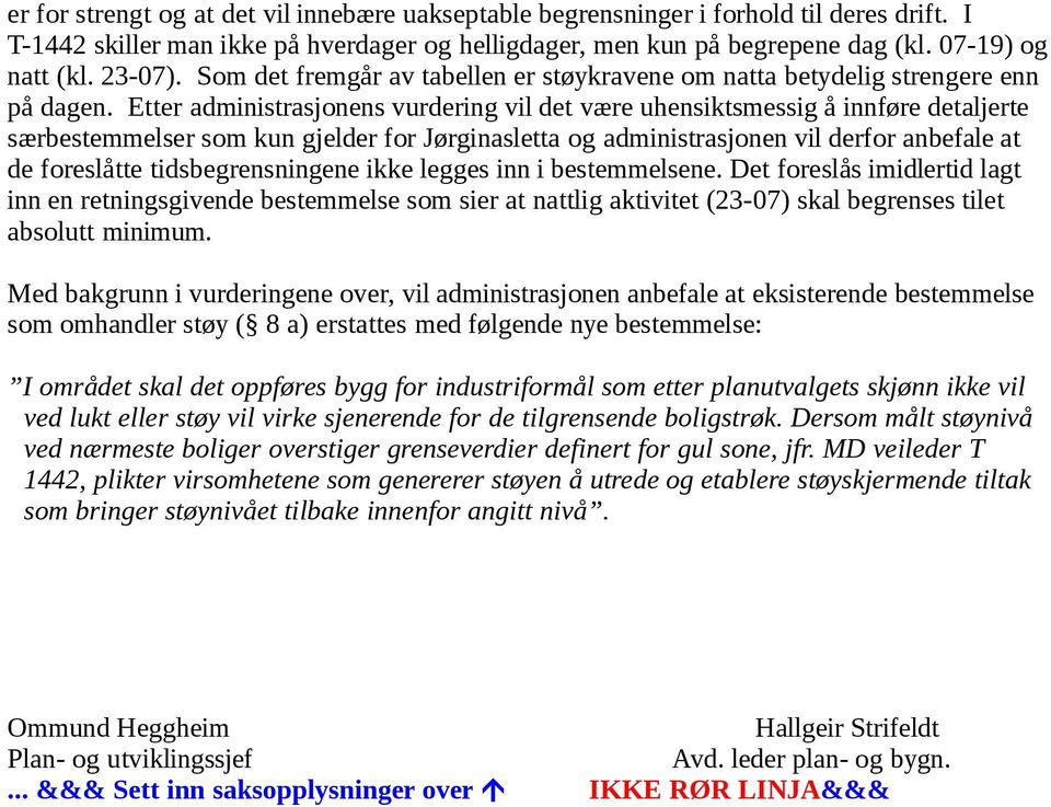 Etter administrasjonens vurdering vil det være uhensiktsmessig å innføre detaljerte særbestemmelser som kun gjelder for Jørginasletta og administrasjonen vil derfor anbefale at de foreslåtte