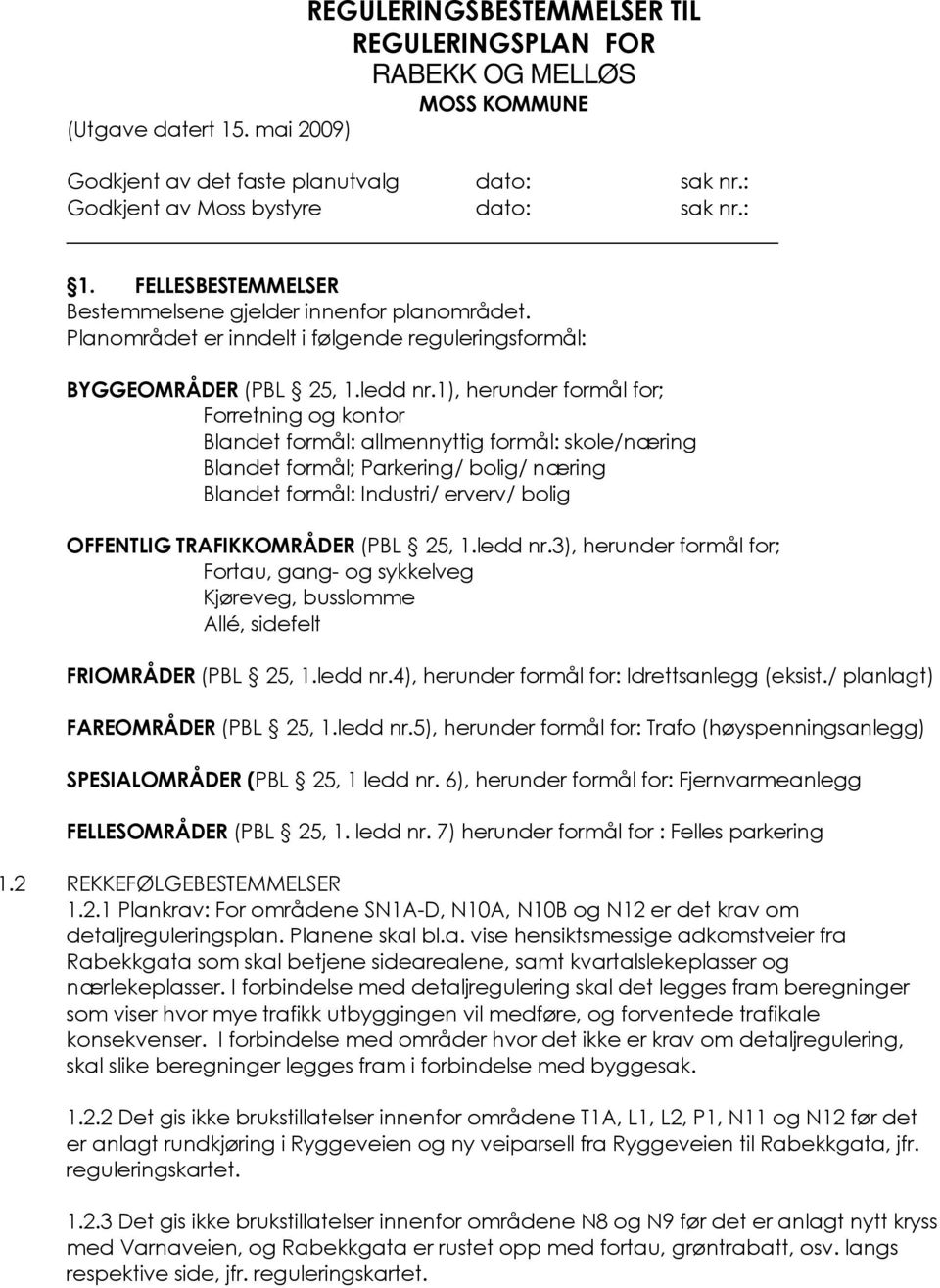 1), herunder formål for; Forretning og kontor Blandet formål: allmennyttig formål: skole/næring Blandet formål; Parkering/ bolig/ næring Blandet formål: Industri/ erverv/ bolig OFFENTLIG