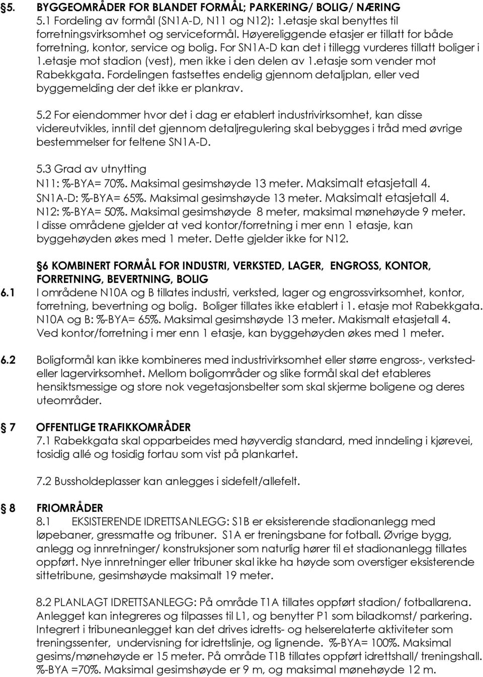 etasje som vender mot Rabekkgata. Fordelingen fastsettes endelig gjennom detaljplan, eller ved byggemelding der det ikke er plankrav. 5.